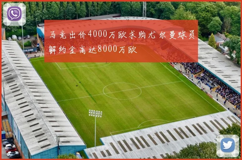 马竞出价4000万欧求购尤尔曼球员解约金高达8000万欧