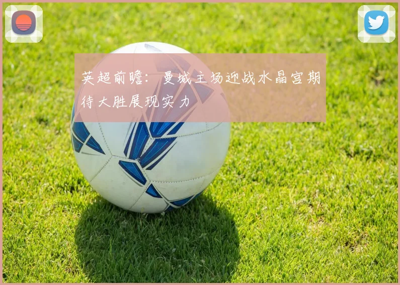 英超前瞻：曼城主场迎战水晶宫期待大胜展现实力